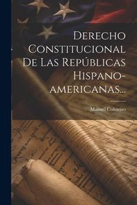 Produktbild: Derecho Constitucional De Las Rep&uacute;blicas Hispano-americanas...