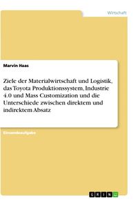 Produktbild: Ziele der Materialwirtschaft und Logistik, das Toyota Produktionssystem, Industrie 4.0 und Mass Customization und die Unterschiede zwischen direktem u