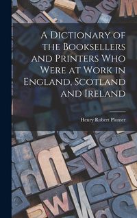 Produktbild: A Dictionary of the Booksellers and Printers who Were at Work in England, Scotland and Ireland