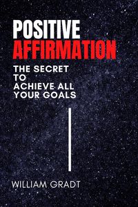 Produktbild: Positive Affirmation: The Secret to Achieve All Your Goals