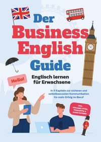 Produktbild: Der Business English Guide - Englisch lernen f&uuml;r Erwachsene: In 11 Kapiteln zur sicheren und selbstbewussten Kommunikation f&uuml;r mehr Erfolg im Beruf -