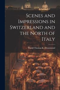Produktbild: Scenes and Impressions in Switzerland and the North of Italy