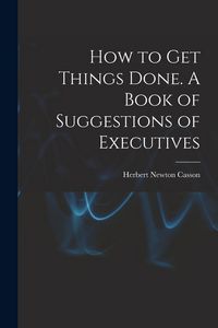 Produktbild: How to get Things Done. A Book of Suggestions of Executives