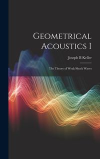 Produktbild: Geometrical Acoustics I: The Theory of Weak Shock Waves