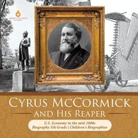 Produktbild: Cyrus McCormick and His Reaper U.S. Economy in the mid-1800s Biography 5th Grade Children's Biographies