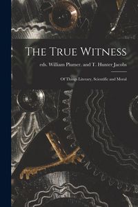 Produktbild: The True Witness: of Things Literary, Scientific and Moral