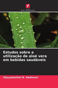 Produktbild: Estudos sobre a utiliza&ccedil;&atilde;o de alo&eacute; vera em bebidas saud&aacute;veis