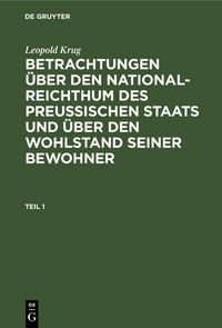 Produktbild: Leopold Krug: Betrachtungen &uuml;ber den National-Reichthum des preussischen Staats und &uuml;ber den Wohlstand seiner Bewohner. Teil 1