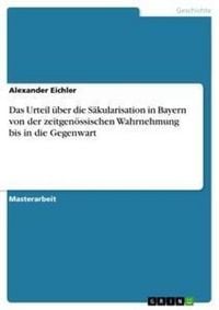 Produktbild: Das Urteil über die Säkularisation in Bayern von der zeitgenössischen Wahrnehmung bis in die Gegenwart