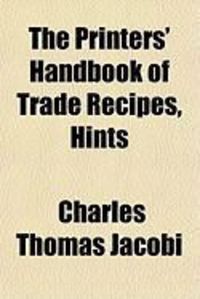 Produktbild: The Printers' Handbook of Trade Recipes, Hints