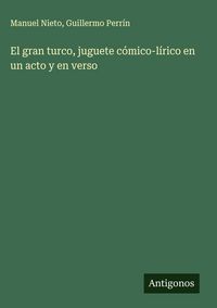 Produktbild: El gran turco, juguete c&oacute;mico-l&iacute;rico en un acto y en verso