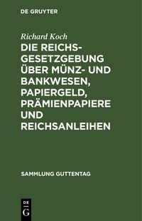 Produktbild: Die Reichsgesetzgebung &uuml;ber M&uuml;nz- und Bankwesen, Papiergeld, Pr&auml;mienpapiere und Reichsanleihen