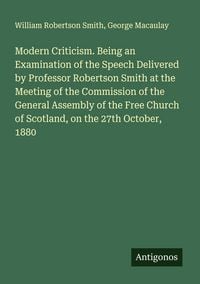 Produktbild: Modern Criticism. Being an Examination of the Speech Delivered by Professor Robertson Smith at the Meeting of the Commission of the General Assembly o