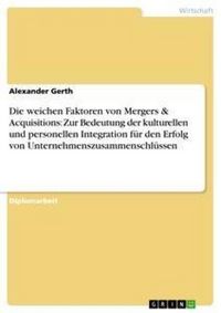 Produktbild: Die weichen Faktoren von Mergers & Acquisitions. Die Bedeutung der kulturellen und personellen Integration f&uuml;r den Erfolg von Unternehmenszusammenschl
