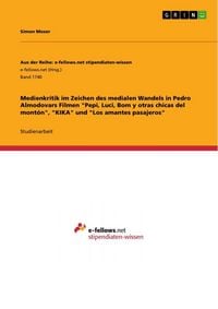 Produktbild: Medienkritik im Zeichen des medialen Wandels in Pedro Almodovars Filmen "Pepi, Luci, Bom y otras chicas del mont&oacute;n", "KIKA" und "Los amantes pasajeros