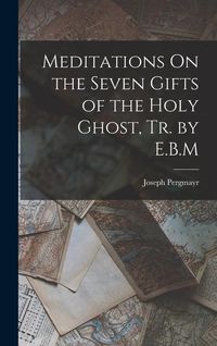 Produktbild: Meditations On the Seven Gifts of the Holy Ghost, Tr. by E.B.M