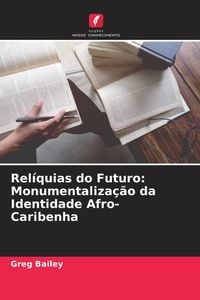 Produktbild: Rel&iacute;quias do Futuro: Monumentaliza&ccedil;&atilde;o da Identidade Afro-Caribenha
