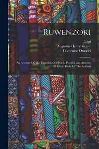 Produktbild: Ruwenzori: An Account Of The Expedition Of H.r.h. Prince Luigi Amedeo Of Savoy, Duke Of The Abruzzi