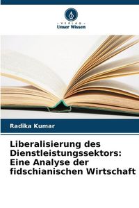 Produktbild: Liberalisierung des Dienstleistungssektors: Eine Analyse der fidschianischen Wirtschaft