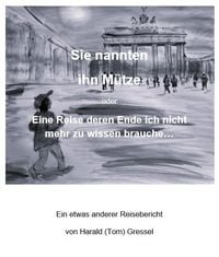 Produktbild: Sie nannten ihn M&uuml;tze oder - Eine Reise deren Ende ich nicht mehr zu wissen brauche...