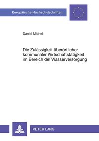 Produktbild: Die Zul&auml;ssigkeit &uuml;ber&ouml;rtlicher kommunaler Wirtschaftst&auml;tigkeit im Bereich der Wasserversorgung
