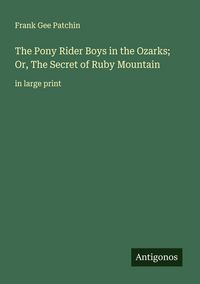 Produktbild: The Pony Rider Boys in the Ozarks; Or, The Secret of Ruby Mountain