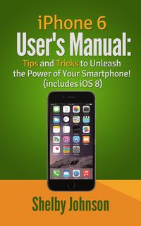 Produktbild: IPhone 6 User's Manual: Tips and Tricks to Unleash the Power of Your Smartphone! (includes iOS 8)