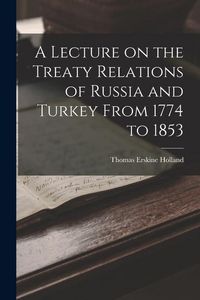Produktbild: A Lecture on the Treaty Relations of Russia and Turkey From 1774 to 1853