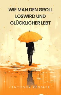 Produktbild: Wie Man Den Groll Loswird Und Gl&uuml;cklicher Lebt