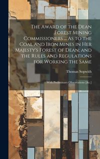 Produktbild: The Award of the Dean Forest Mining Commissioners ... As to the Coal and Iron Mines in Her Majesty's Forest of Dean; and the Rules and Regulations for