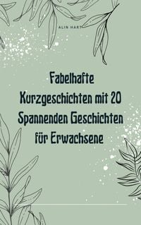 Produktbild: Fabelhafte Kurzgeschichten mit 20 Spannenden Geschichten f&uuml;r Erwachsene