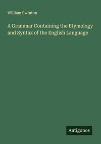 Produktbild: A Grammar Containing the Etymology and Syntax of the English Language