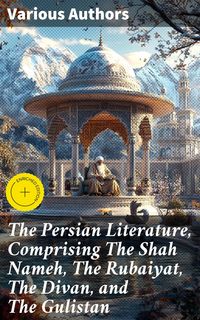 Produktbild: The Persian Literature, Comprising The Shah Nameh, The Rubaiyat, The Divan, and The Gulistan