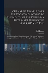Produktbild: Journal of Travels Over the Rocky Mountains to the Mouth of the Columbia River Made During the Years 1845 and 1846 [microform]: Containing Minute Desc