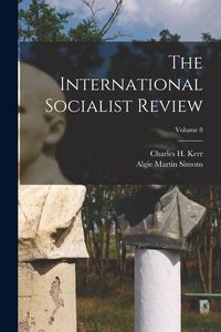 Produktbild: The International Socialist Review; Volume 8