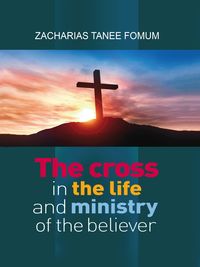 Bild vom Artikel The Cross in The Life and Ministry of The Believer (Making Spiritual Progress, #6) vom Autor Zacharias Tanee Fomum