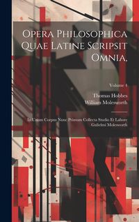 Produktbild: Opera Philosophica Quae Latine Scripsit Omnia,: In Unum Corpus Nunc Primum Collecta Studio Et Labore Gulielmi Molesworth; Volume 4