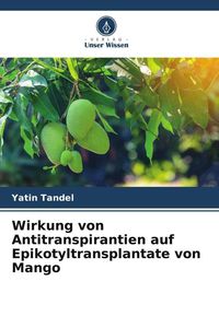 Produktbild: Wirkung von Antitranspirantien auf Epikotyltransplantate von Mango