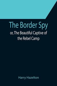 Produktbild: The Border Spy; or, The Beautiful Captive of the Rebel Camp