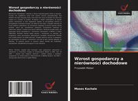 Produktbild: Wzrost gospodarczy a nier&oacute;wno&iquest;ci dochodowe