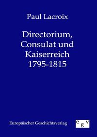 Produktbild: Directorium, Consulat und Kaiserreich 1795-1815