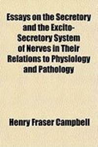 Produktbild: Essays on the Secretory and the Excito-Secretory System of Nerves in Their Relations to Physiology and Pathology