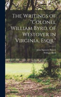 Produktbild: The Writings of "Colonel William Byrd, of Westover in Virginia, Esqr."