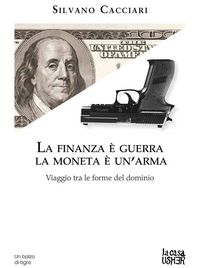 Produktbild: La finanza &egrave; guerra. La moneta &egrave; un'arma. Viaggio tra le forme del dominio