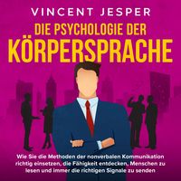 Produktbild: Die Psychologie der K&ouml;rpersprache: Wie Sie die Methoden der nonverbalen Kommunikation richtig einsetzen, die F&auml;higkeit entdecken, Menschen zu lesen und immer die richtigen Signale zu senden