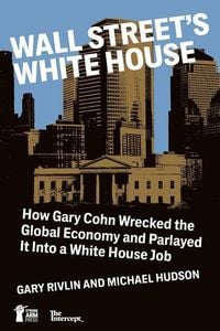 Produktbild: Wall Street's White House: How Gary Cohn Wrecked The Global Economy And Parlayed It Into A White House Job