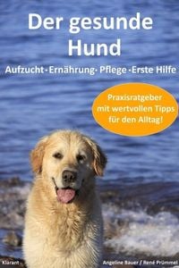 Produktbild: Der gesunde Hund. Hunde Praxisratgeber mit wertvollen Tipps: Hundeerziehung, Hundeern&auml;hrung, Hundepflege und Erste Hilfe