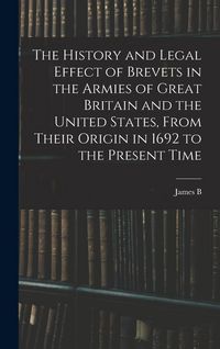 Produktbild: The History and Legal Effect of Brevets in the Armies of Great Britain and the United States, From Their Origin in 1692 to the Present Time