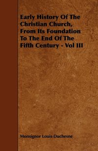 Produktbild: Early History Of The Christian Church, From Its Foundation To The End Of The Fifth Century - Vol III