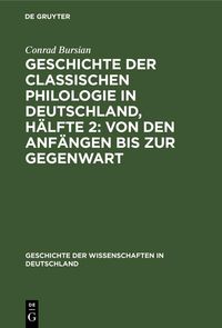 Produktbild: Geschichte der classischen Philologie in Deutschland, H&auml;lfte 2: Von den Anf&auml;ngen bis zur Gegenwart